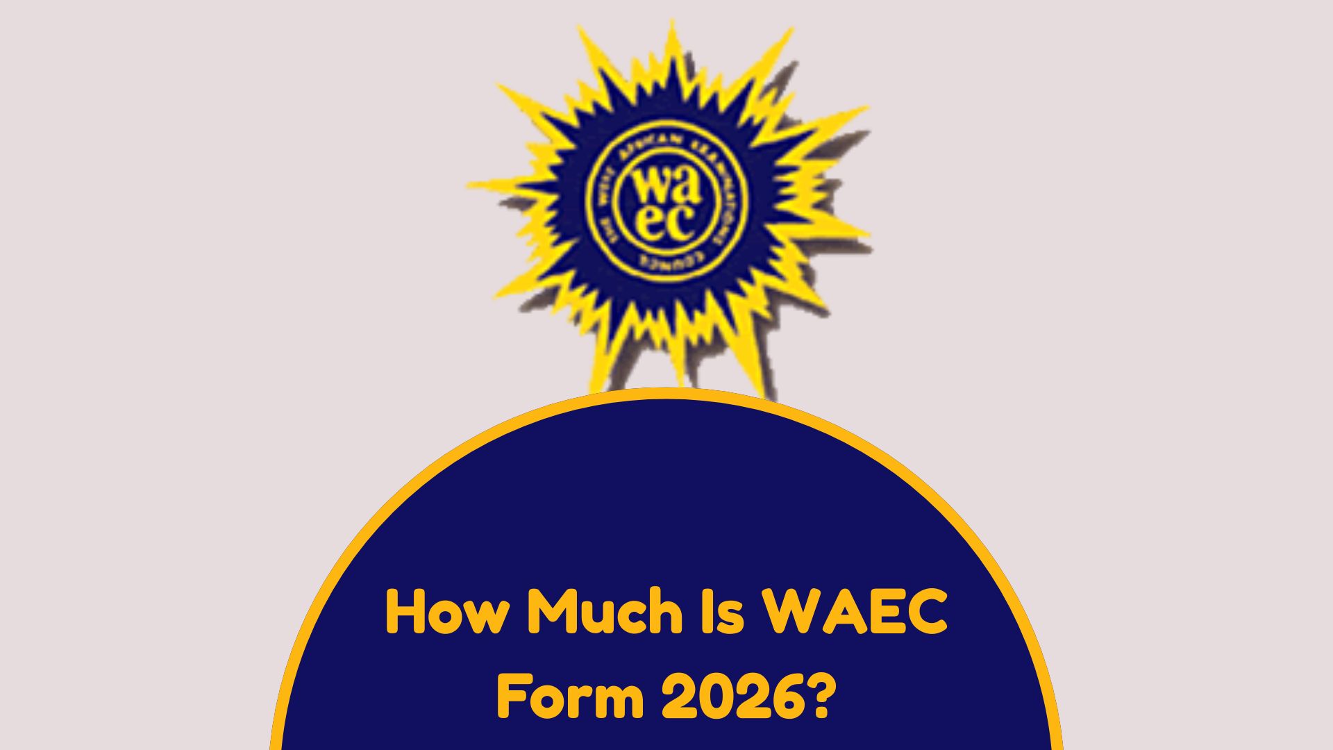 How Much Is WAEC Form 2026? Price, Breakdown, and Important Updates