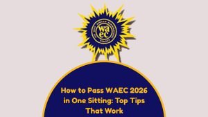 How to Pass WAEC 2026 in One Sitting: Top Tips That Work