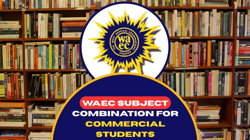 WAEC Subject Combination for Commercial Students 2026/2027