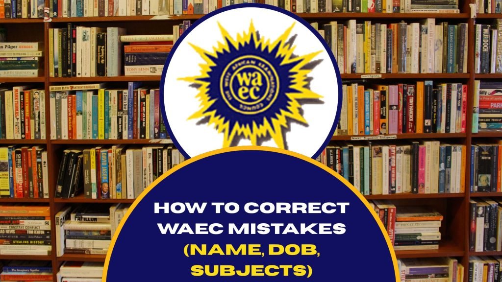 How to Correct WAEC Mistakes in 2025 (Name, DOB, Subjects)